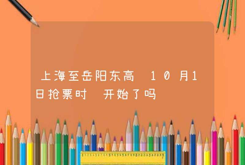 上海至岳阳东高铁10月1日抢票时间开始了吗,第1张