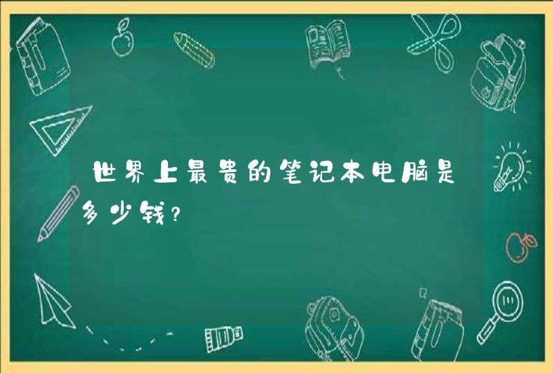 世界上最贵的笔记本电脑是多少钱？