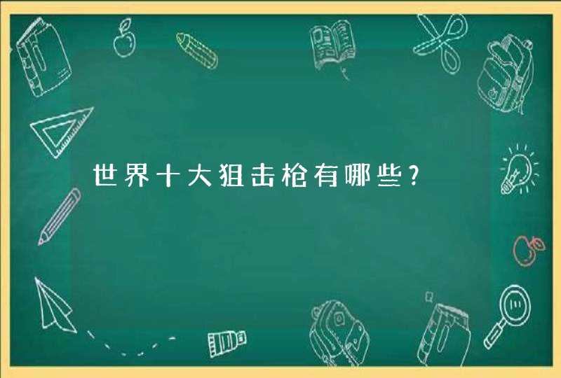 世界十大狙击枪有哪些？,第1张