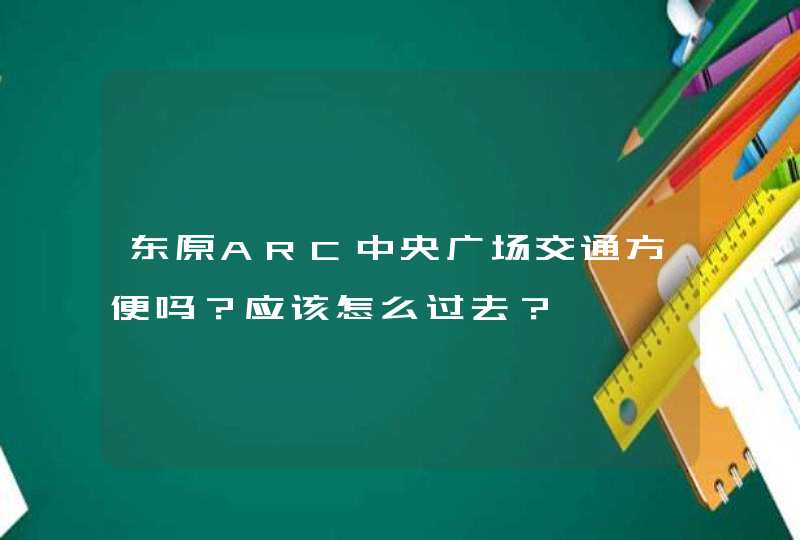 东原ARC中央广场交通方便吗？应该怎么过去？,第1张