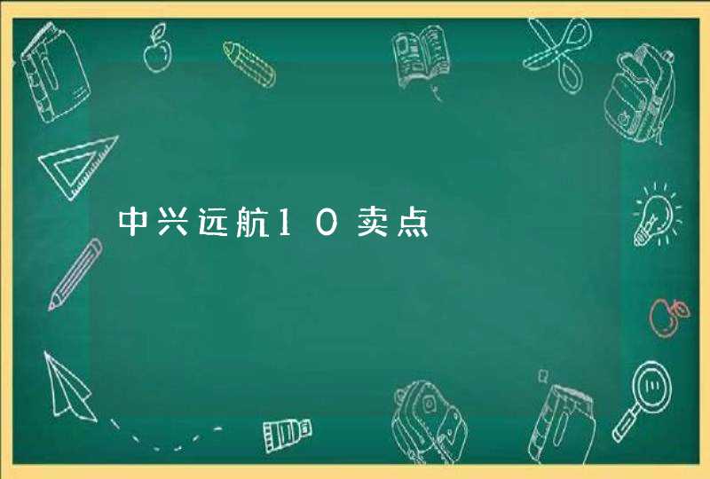 中兴远航10卖点,第1张