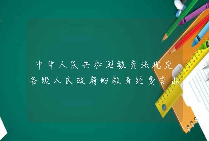 中华人民共和国教育法规定各级人民政府的教育经费支出按照,第1张