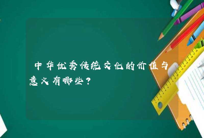中华优秀传统文化的价值与意义有哪些？,第1张
