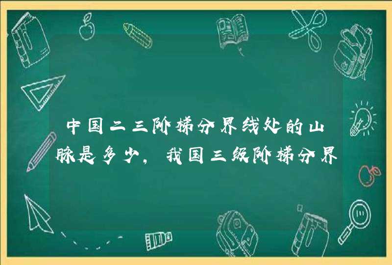 中国二三阶梯分界线处的山脉是多少,我国三级阶梯分界线山脉,第1张