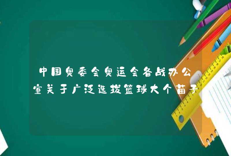 中国奥委会奥运会备战办公室关于广泛选拔篮球大个苗子集训的通知,第1张