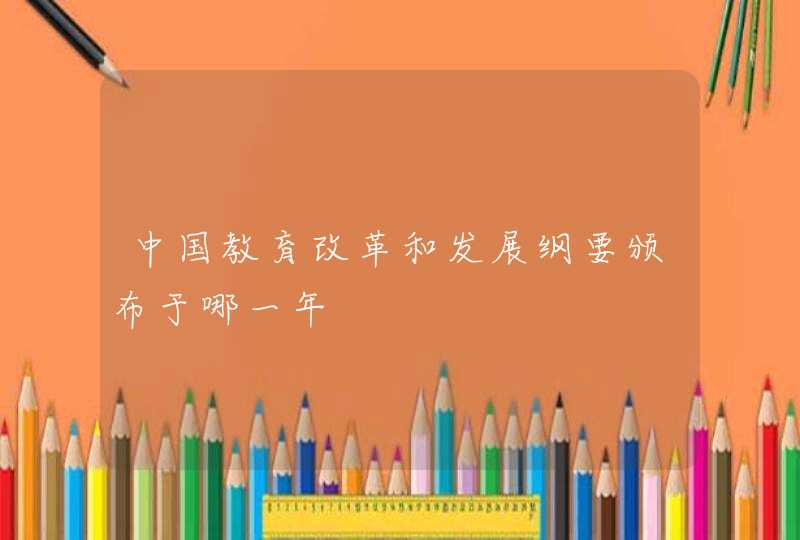 中国教育改革和发展纲要颁布于哪一年,第1张