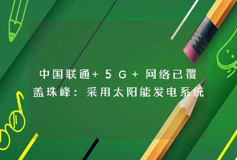 中国联通 5G 网络已覆盖珠峰：采用太阳能发电系统供电,第1张