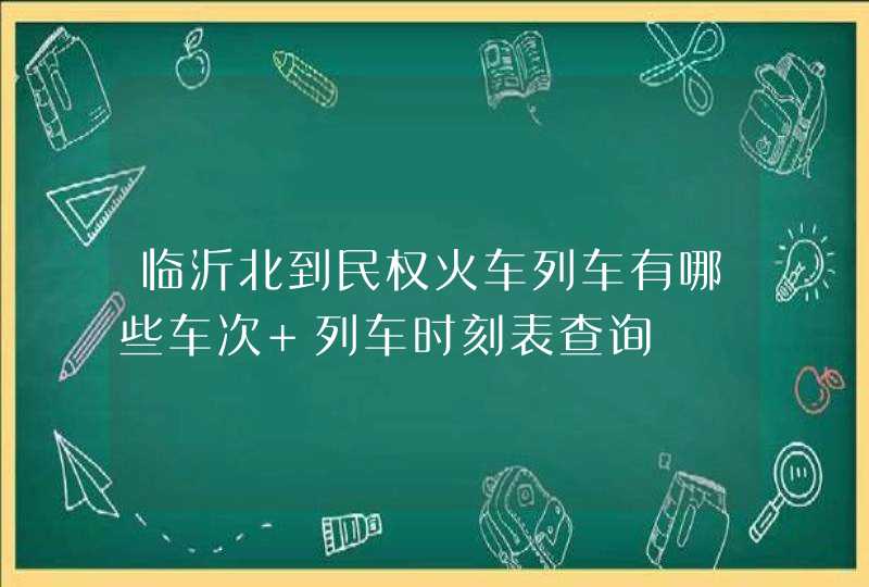 临沂北到民权火车列车有哪些车次 列车时刻表查询,第1张