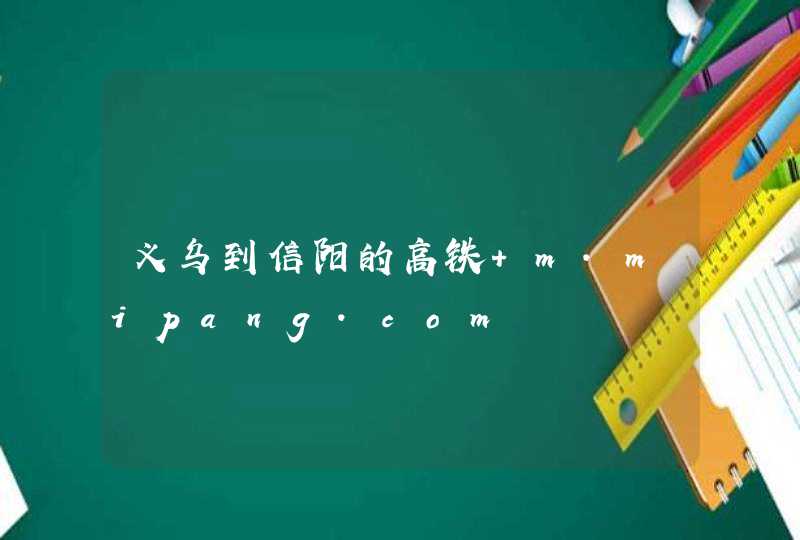 义乌到信阳的高铁 m.mipang.com,第1张