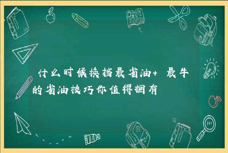 什么时候换挡最省油 最牛的省油技巧你值得拥有,第1张