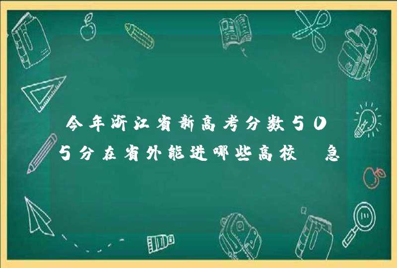 今年浙江省新高考分数505分在省外能进哪些高校？急,第1张
