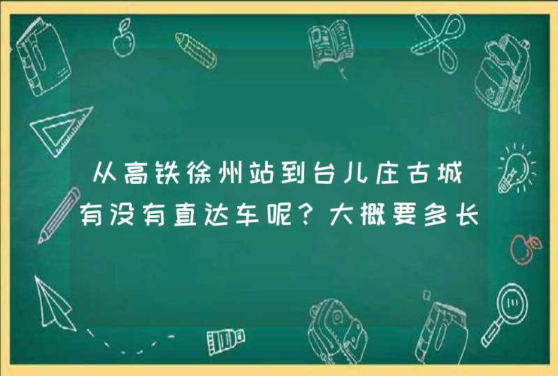 从高铁徐州站到台儿庄古城有没有直达车呢？大概要多长时间？,第1张