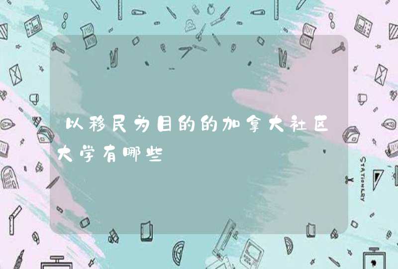 以移民为目的的加拿大社区大学有哪些,第1张