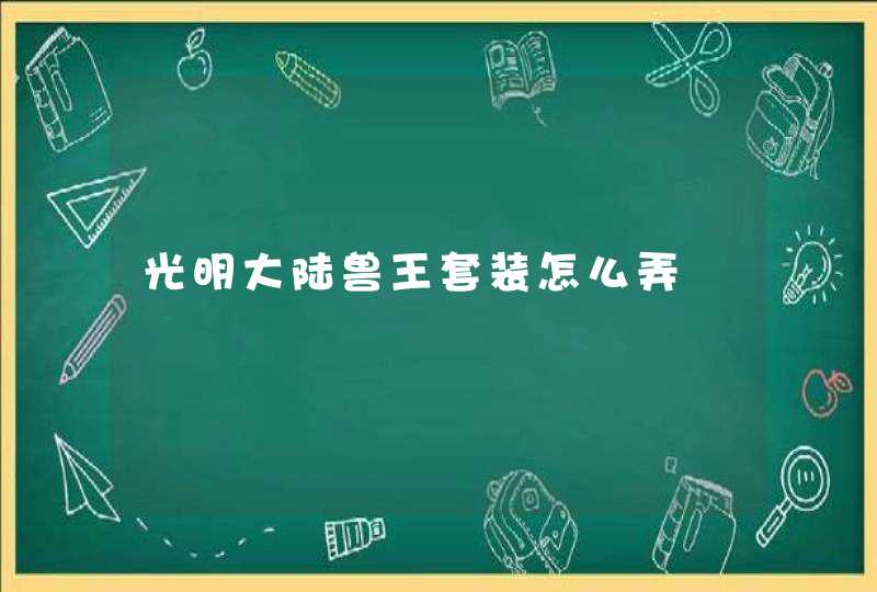 光明大陆兽王套装怎么弄,第1张