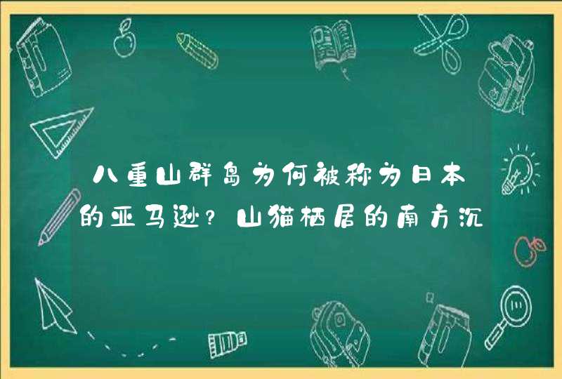 八重山群岛为何被称为日本的亚马逊？山猫栖居的南方沉睡宝库,第1张