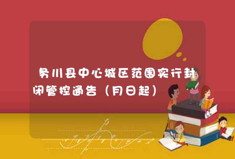 务川县中心城区范围实行封闭管控通告（月日起）,第1张