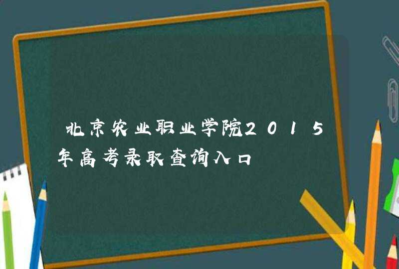 北京农业职业学院2015年高考录取查询入口,第1张