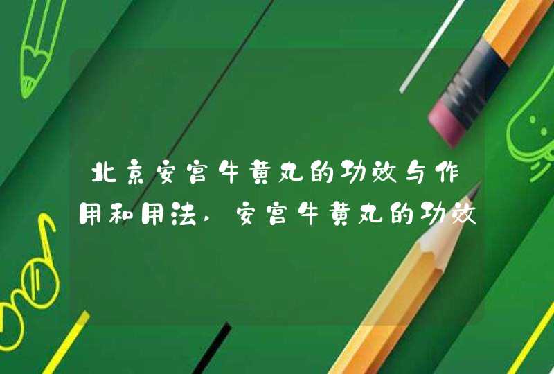 北京安宫牛黄丸的功效与作用和用法,安宫牛黄丸的功效与作用和用法用量,第1张