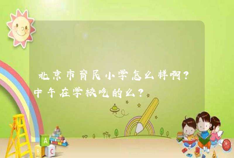 北京市育民小学怎么样啊？中午在学校吃的么？,第1张