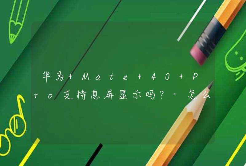 华为 Mate 40 Pro支持息屏显示吗？-怎么开启息屏显示？,第1张