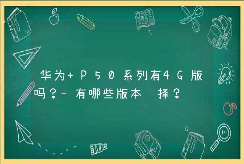 华为 P50系列有4G版吗？-有哪些版本选择？,第1张