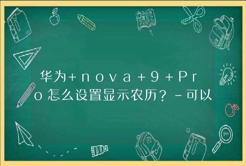 华为 nova 9 Pro怎么设置显示农历？-可以在哪里设置显示模式？,第1张