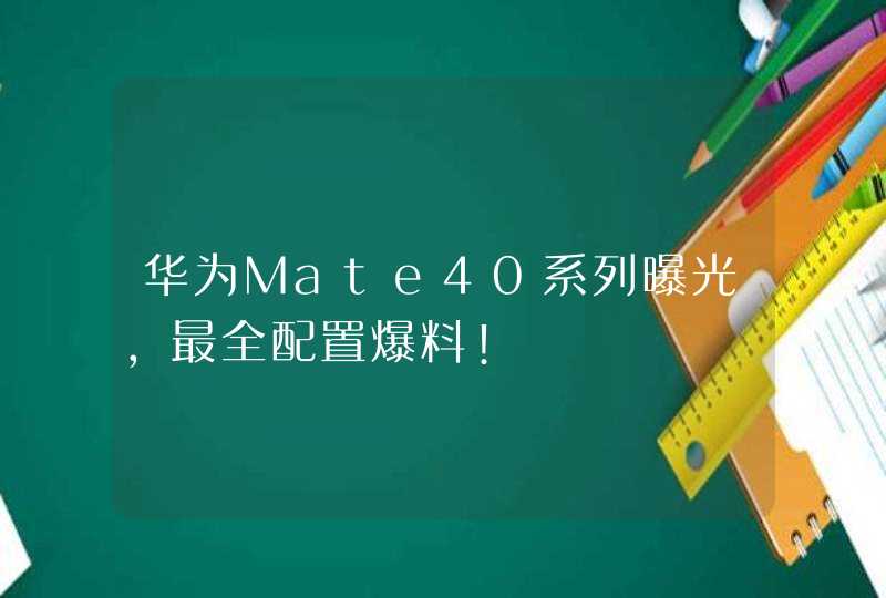 华为Mate40系列曝光,最全配置爆料!,第1张
