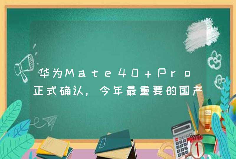 华为Mate40 Pro正式确认,今年最重要的国产旗舰,第1张