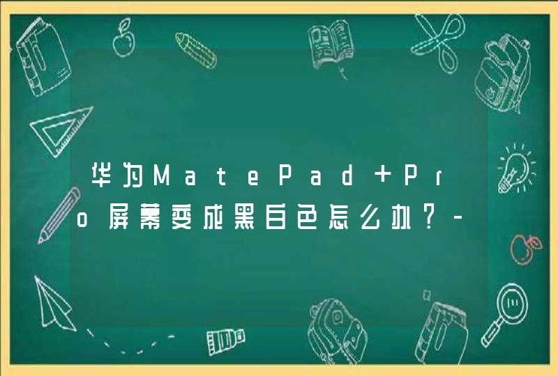 华为MatePad Pro屏幕变成黑白色怎么办？-怎么解决？,第1张