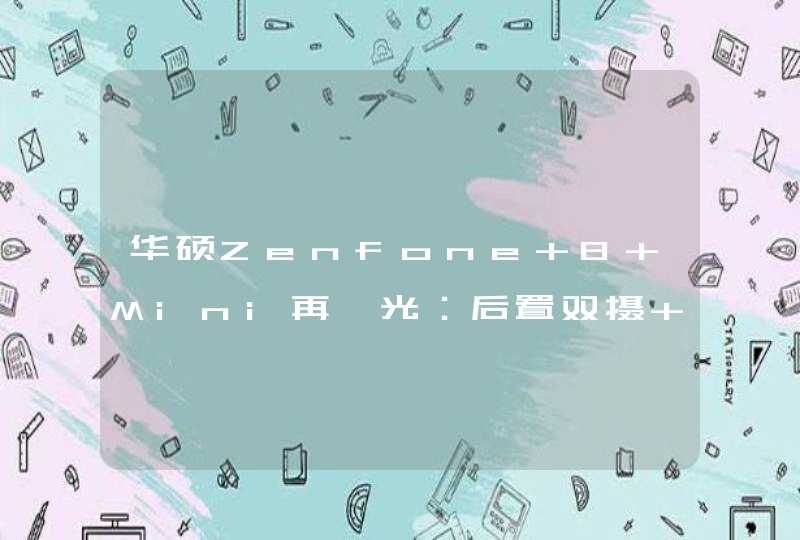 华硕Zenfone 8 Mini再曝光：后置双摄+曲面机身,第1张