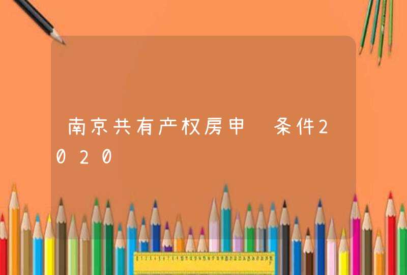 南京共有产权房申请条件2020,第1张