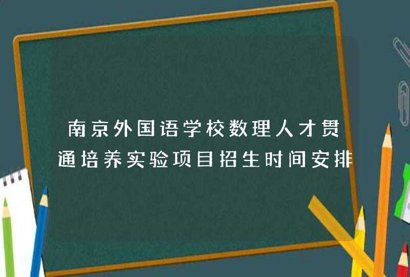 南京外国语学校数理人才贯通培养实验项目招生时间安排,第1张