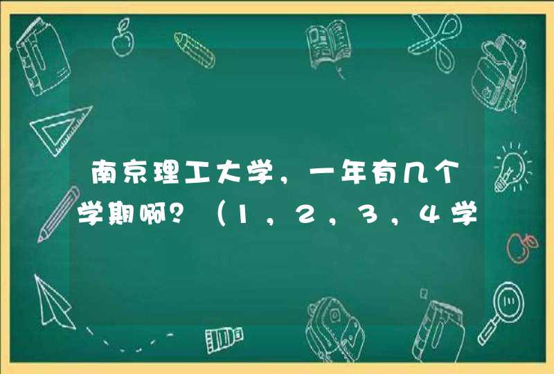 南京理工大学，一年有几个学期啊？（1，2，3，4学期如何划分的）,第1张
