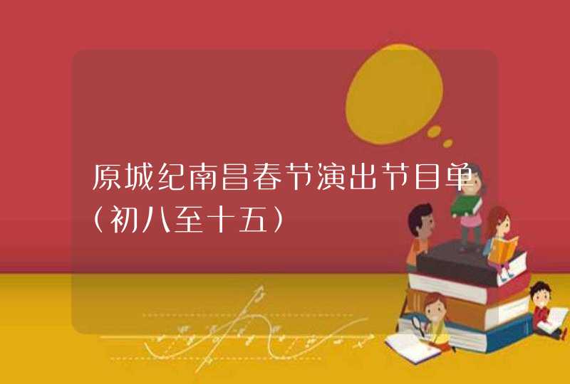 原城纪南昌春节演出节目单（初八至十五）,第1张