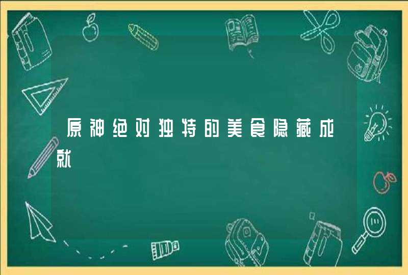 原神绝对独特的美食隐藏成就,第1张