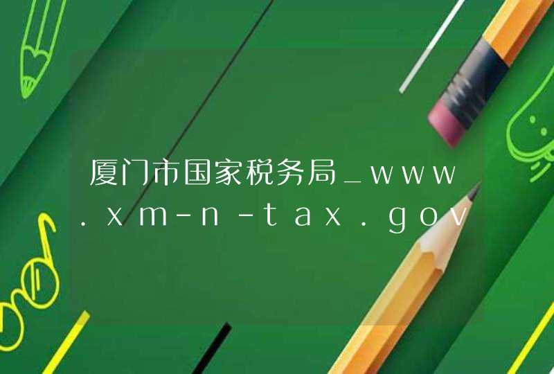 厦门市国家税务局_www.xm-n-tax.gov.cn,第1张