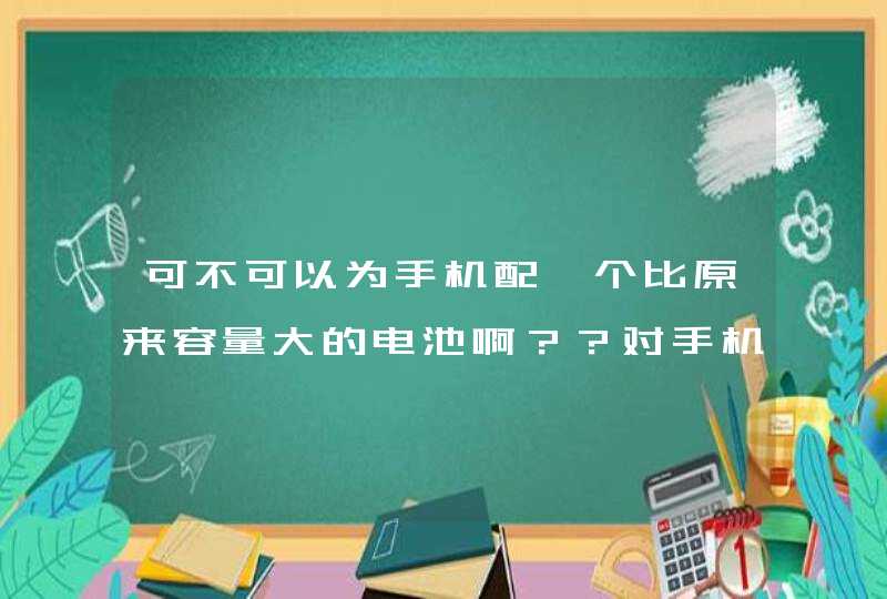 可不可以为手机配一个比原来容量大的电池啊？？对手机有影响么？？？,第1张