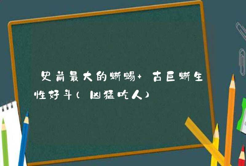 史前最大的蜥蜴 古巨蜥生性好斗(凶猛吃人),第1张