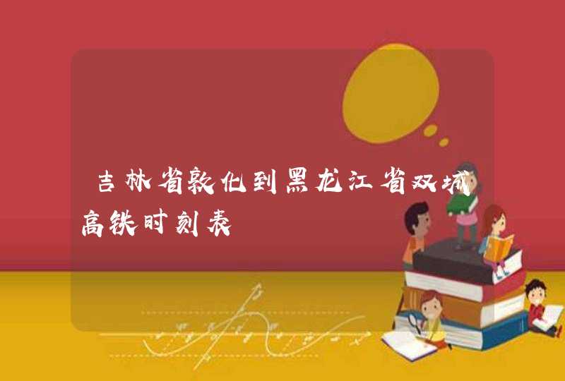 吉林省敦化到黑龙江省双城高铁时刻表,第1张