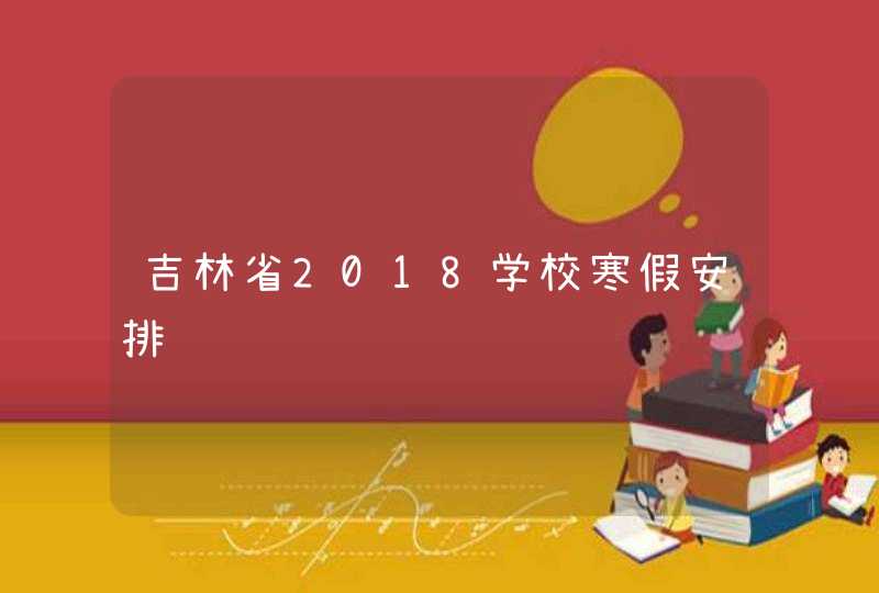 吉林省2018学校寒假安排,第1张