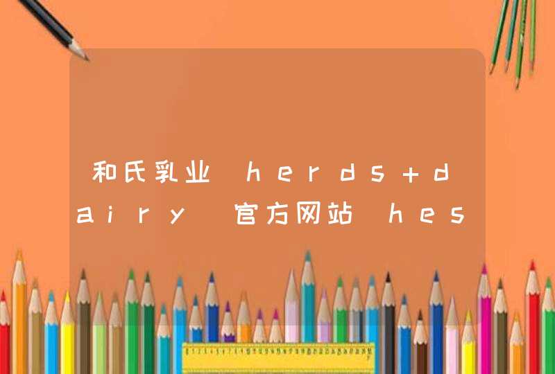和氏乳业(herds dairy)官方网站_heshimilk.com,第1张