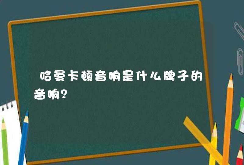 哈曼卡顿音响是什么牌子的音响？,第1张