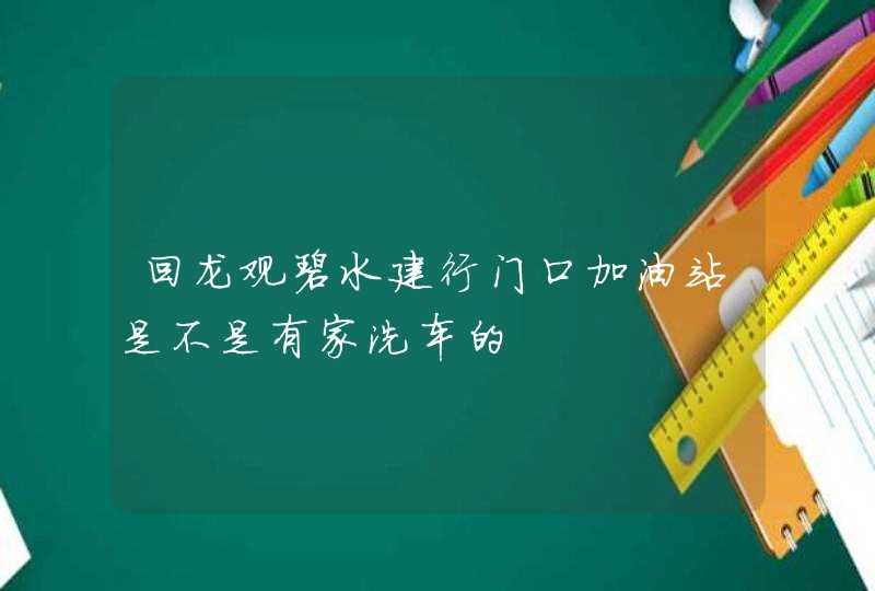 回龙观碧水建行门口加油站是不是有家洗车的,第1张