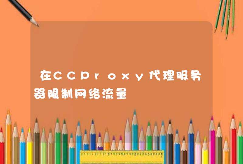 在CCProxy代理服务器限制网络流量,第1张