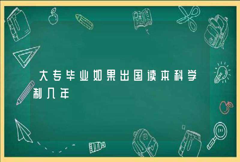 大专毕业如果出国读本科学制几年,第1张