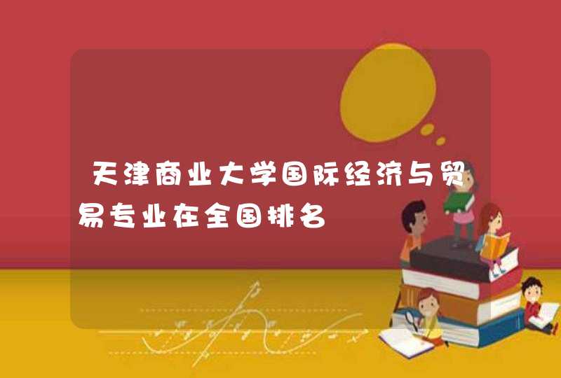 天津商业大学国际经济与贸易专业在全国排名,第1张