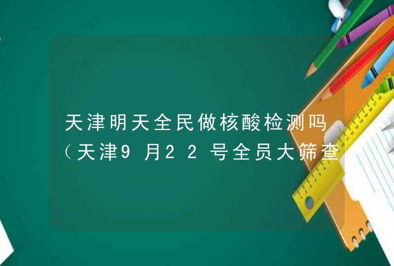 天津明天全民做核酸检测吗（天津9月22号全员大筛查吗）,第1张