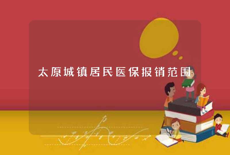 太原城镇居民医保报销范围,第1张