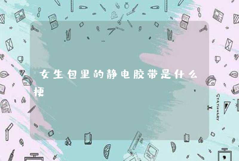 女生包里的静电胶带是什么梗,第1张