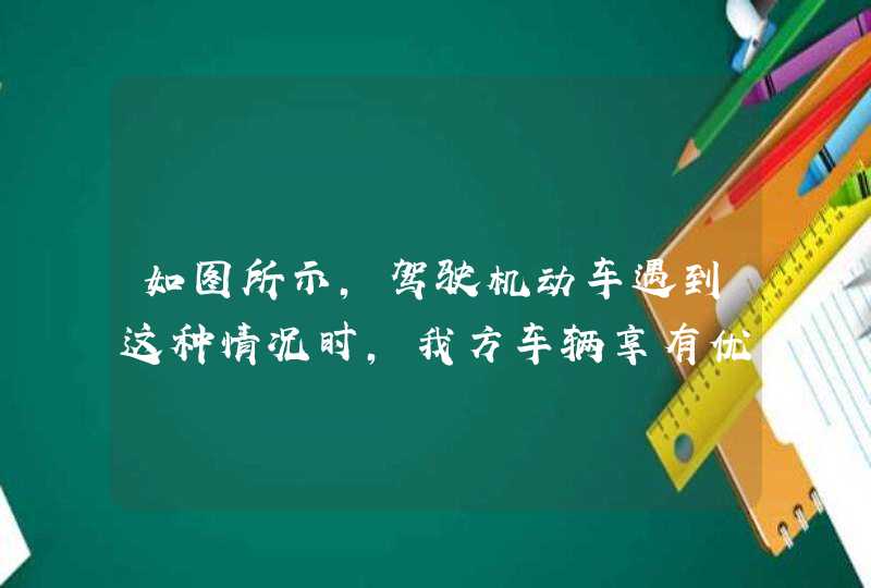 如图所示，驾驶机动车遇到这种情况时，我方车辆享有优先通行权。_答案是对,第1张